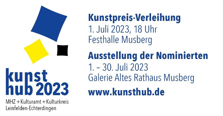Kunstpreis-Verleihung 1. Juli 2023, 18 Uhr, Festhalle Musberg. Ausstellung der Nominierten 1.-30. Juli 2023, Galerie Altes Rathaus Musberg. www.kunsthub.de